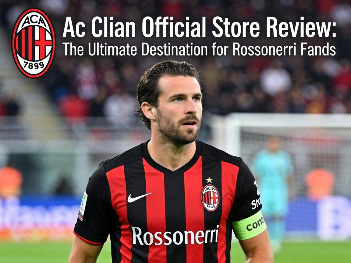 AC Milan Official Store Review: The Ultimate Destination for Rossoneri Fans