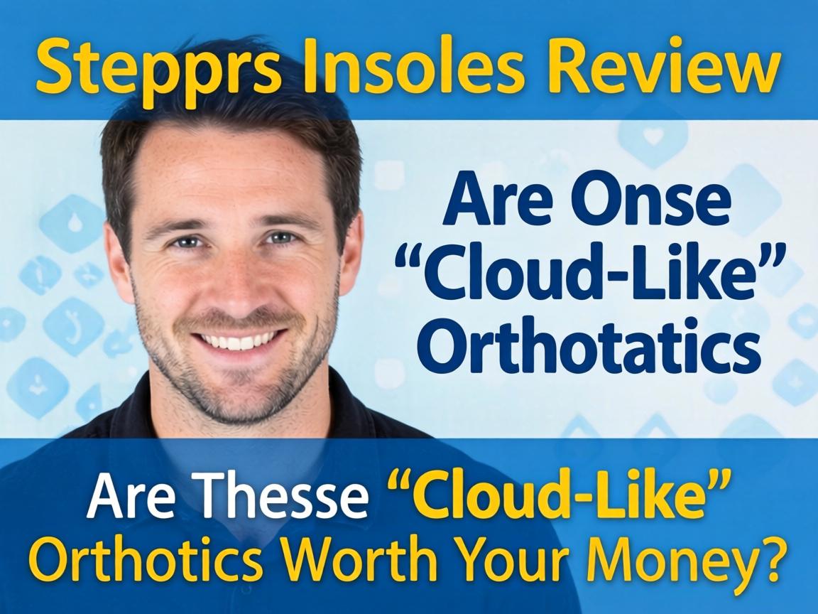 Stepprs Insoles Review: Are These "Cloud-Like" Orthotics Worth Your Money?