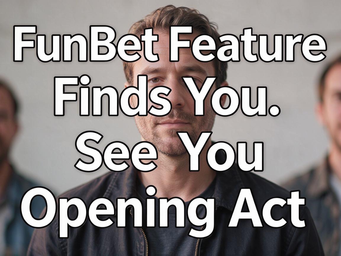 FunBet Feature Finds You See Opening Act