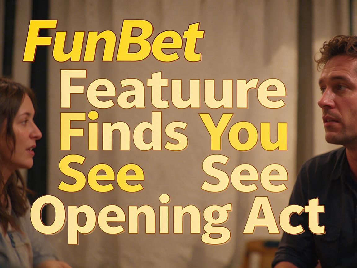 FunBet Feature Finds You See Opening Act