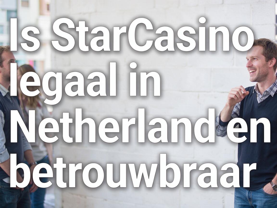 Is StarCasino legaal in Nederland en betrouwbaar