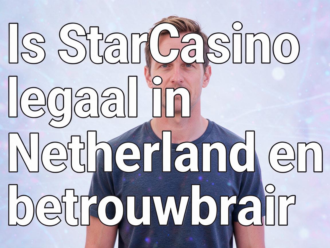 Is StarCasino legaal in Nederland en betrouwbaar