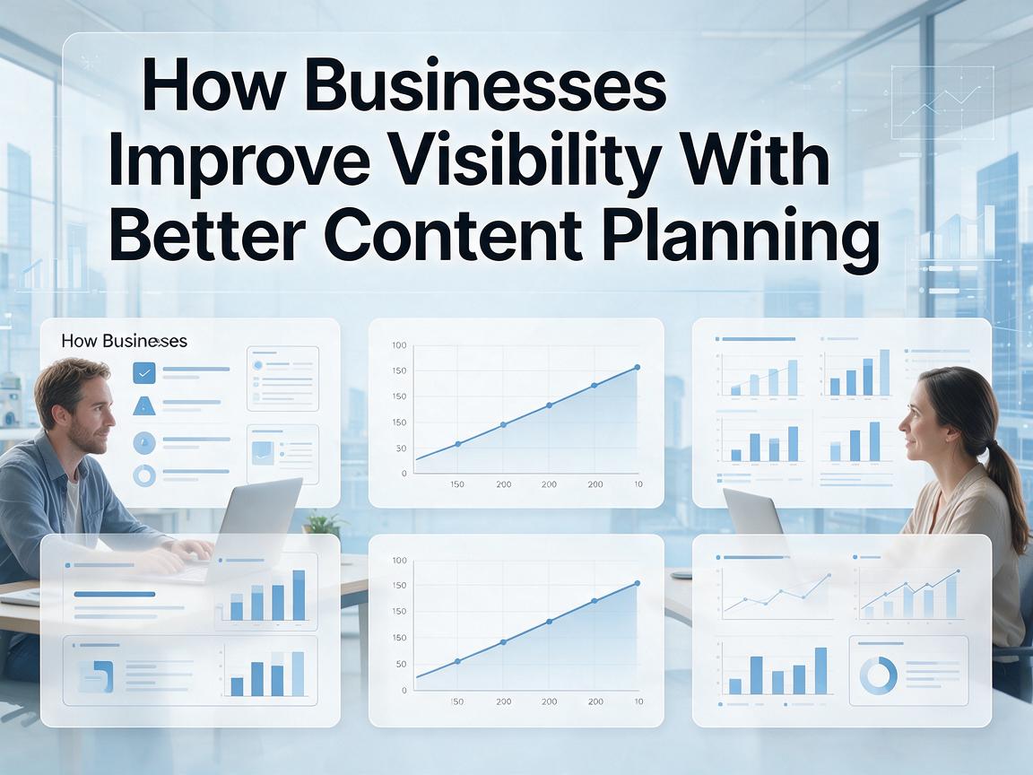 How Businesses Improve Visibility With Better Content Planning
