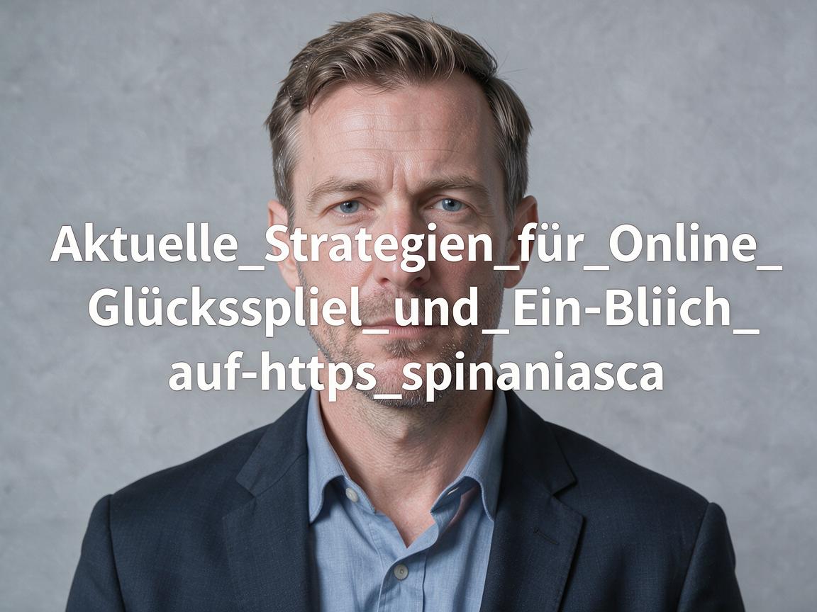 Aktuelle_Strategien_für_Online_Glücksspiel_und_ein_Blick_auf_https_spinaniasca