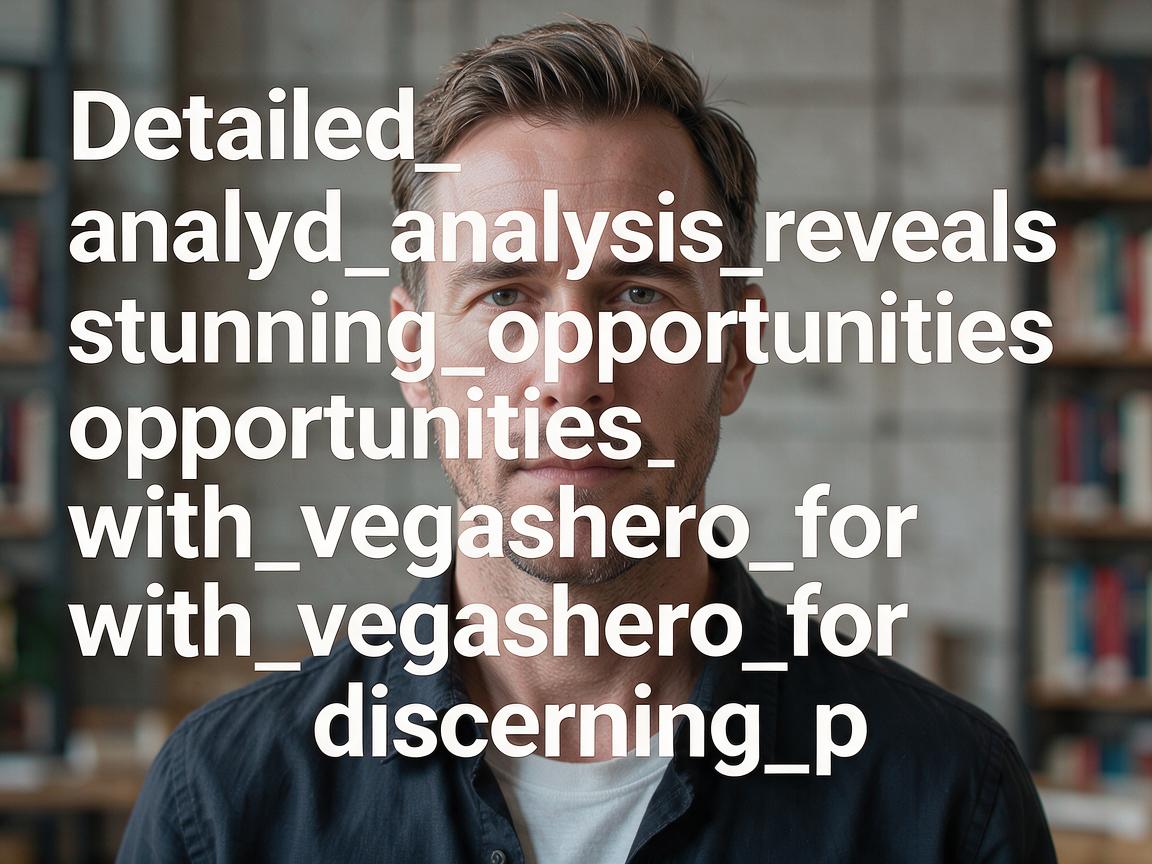 Detailed_analysis_reveals_stunning_opportunities_with_vegashero_for_discerning_p