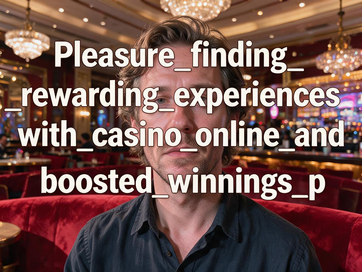 Pleasure_finding_rewarding_experiences_with_casino_online_and_boosted_winnings_p
