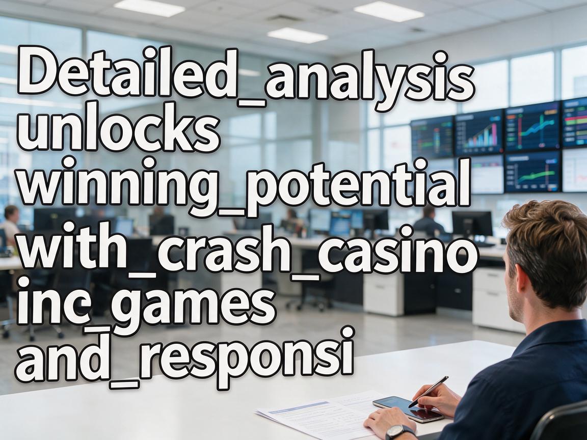 Detailed_analysis_unlocks_winning_potential_with_crash_casino_games_and_responsi