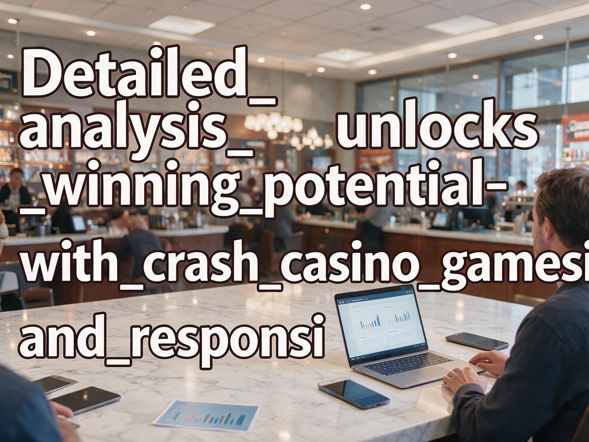Detailed_analysis_unlocks_winning_potential_with_crash_casino_games_and_responsi