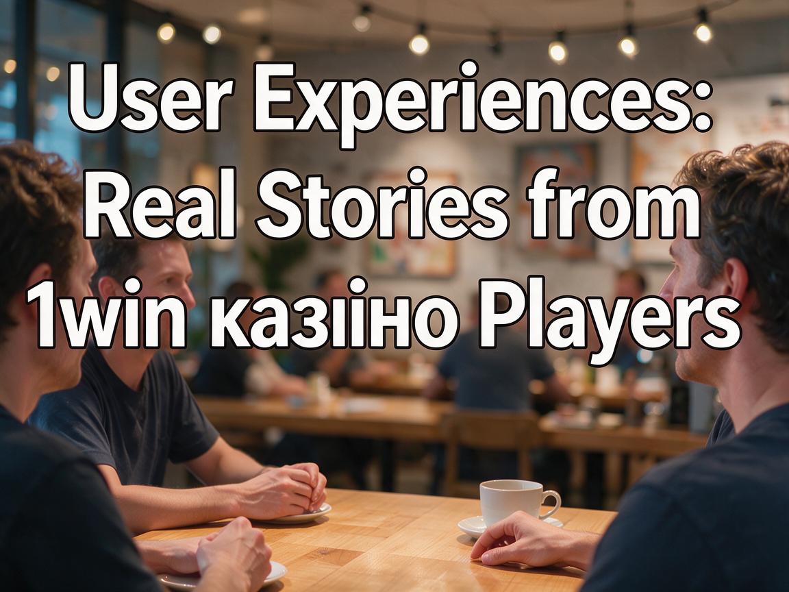 User Experiences: Real Stories from 1win казино Players