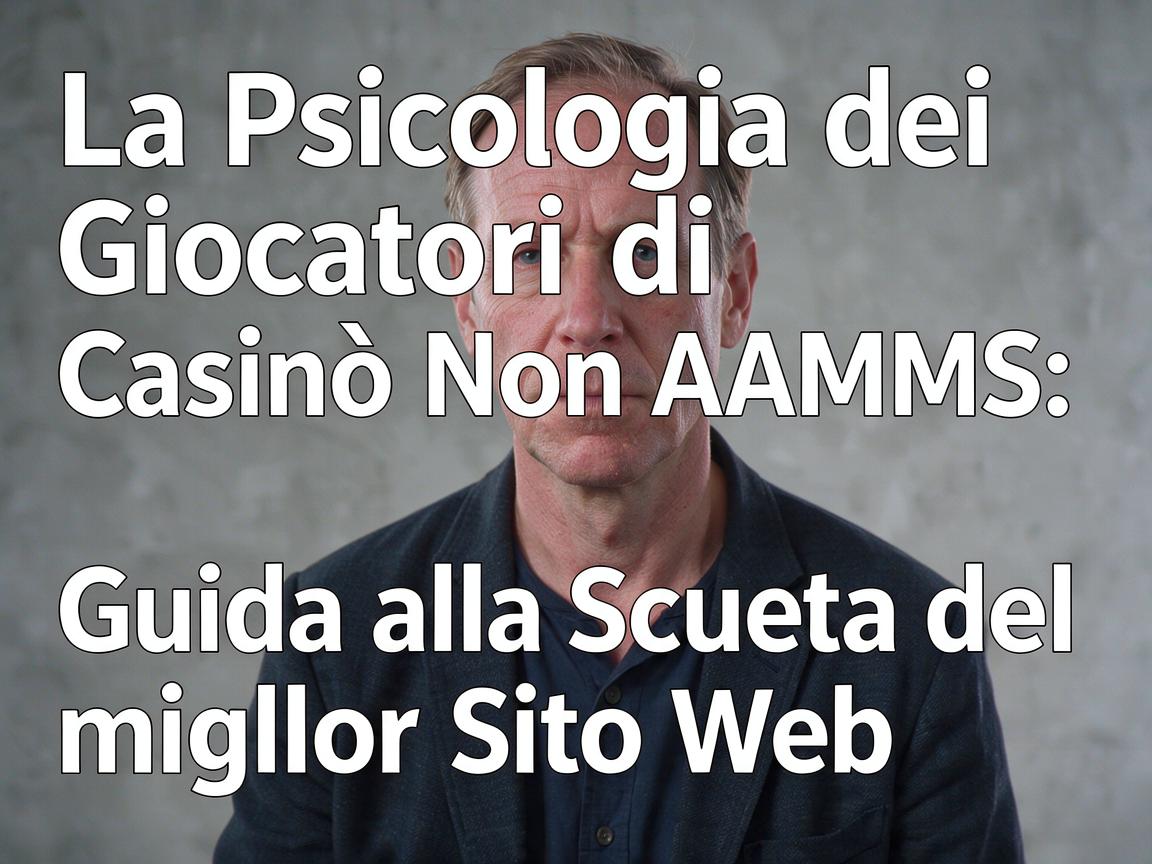 La Psicologia dei Giocatori di Casinò Non AAMS: Guida alla Scelta del Miglior Sito Web