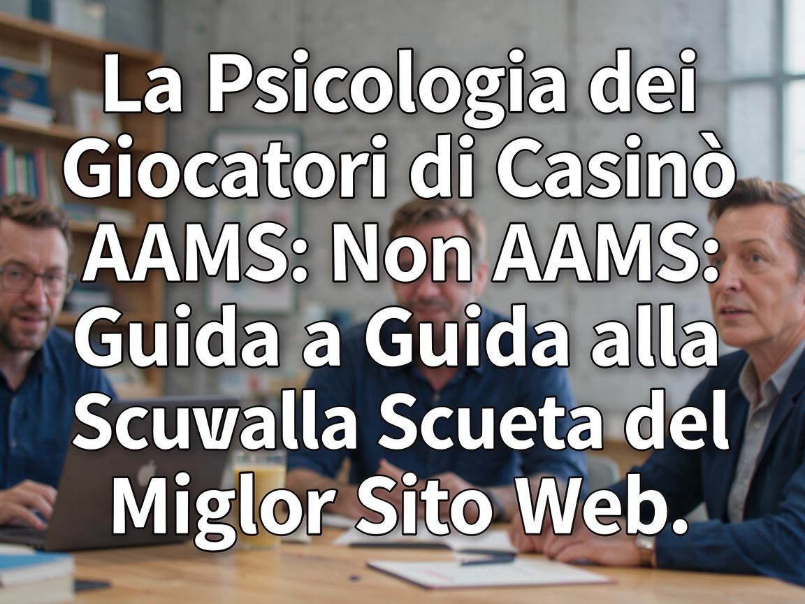 La Psicologia dei Giocatori di Casinò Non AAMS: Guida alla Scelta del Miglior Sito Web