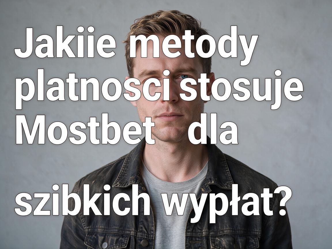Jakie metody płatności stosuje Mostbet dla szybkich wypłat?