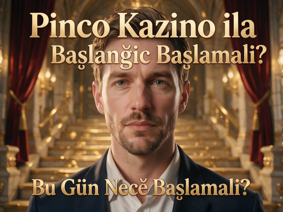 Pinco Kazino ilə Başlanğıc: Bu Gün Necə Başlamalı?
