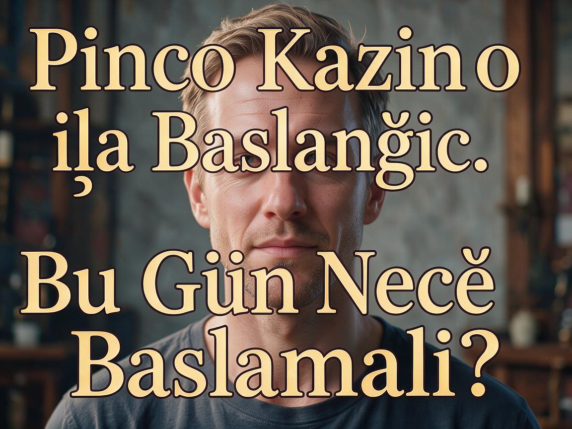 Pinco Kazino ilə Başlanğıc: Bu Gün Necə Başlamalı?