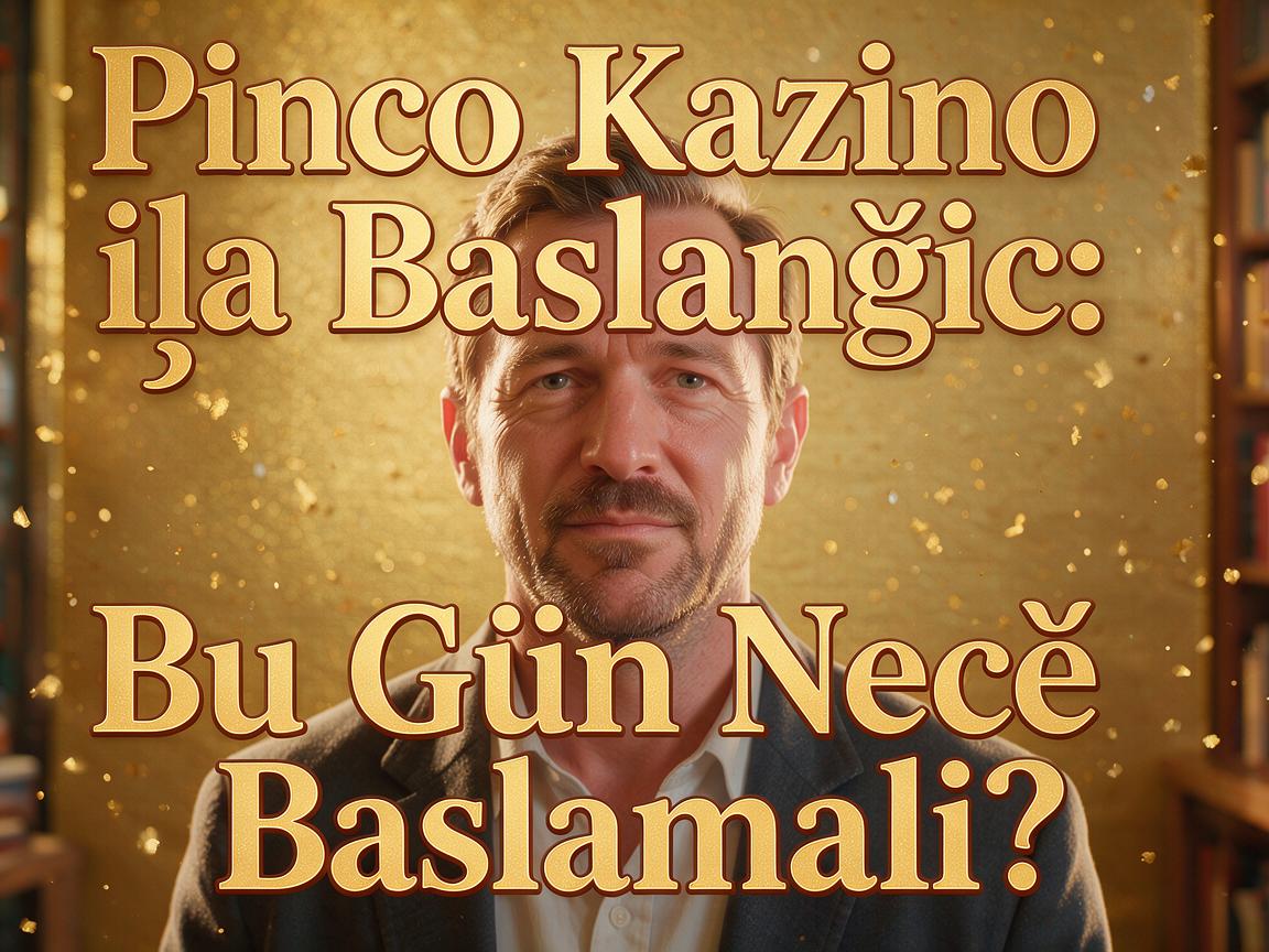 Pinco Kazino ilə Başlanğıc: Bu Gün Necə Başlamalı?