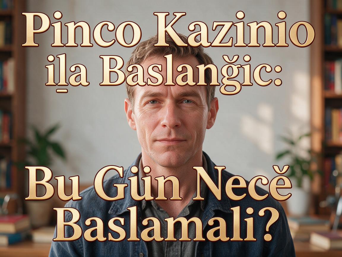 Pinco Kazino ilə Başlanğıc: Bu Gün Necə Başlamalı?