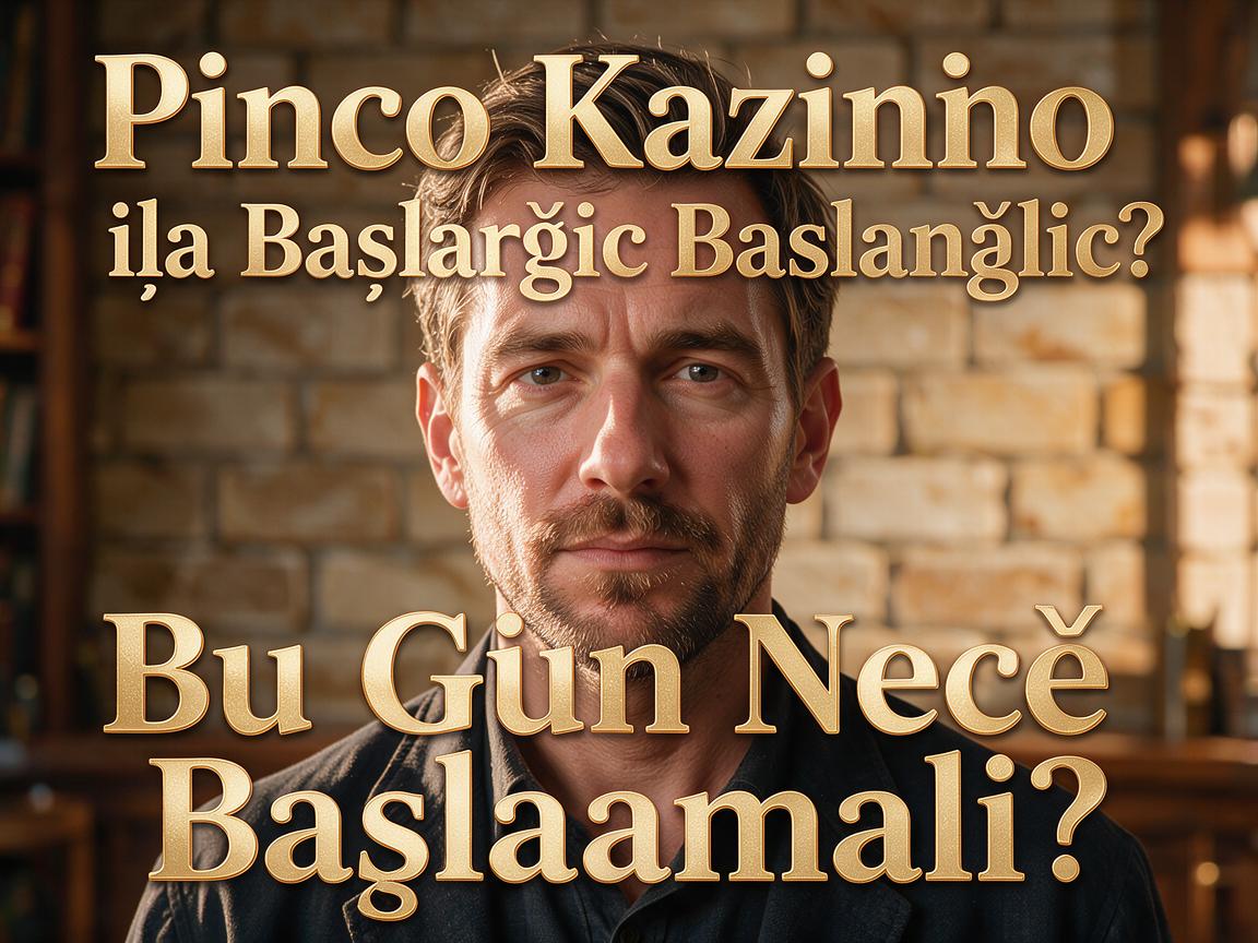 Pinco Kazino ilə Başlanğıc: Bu Gün Necə Başlamalı?