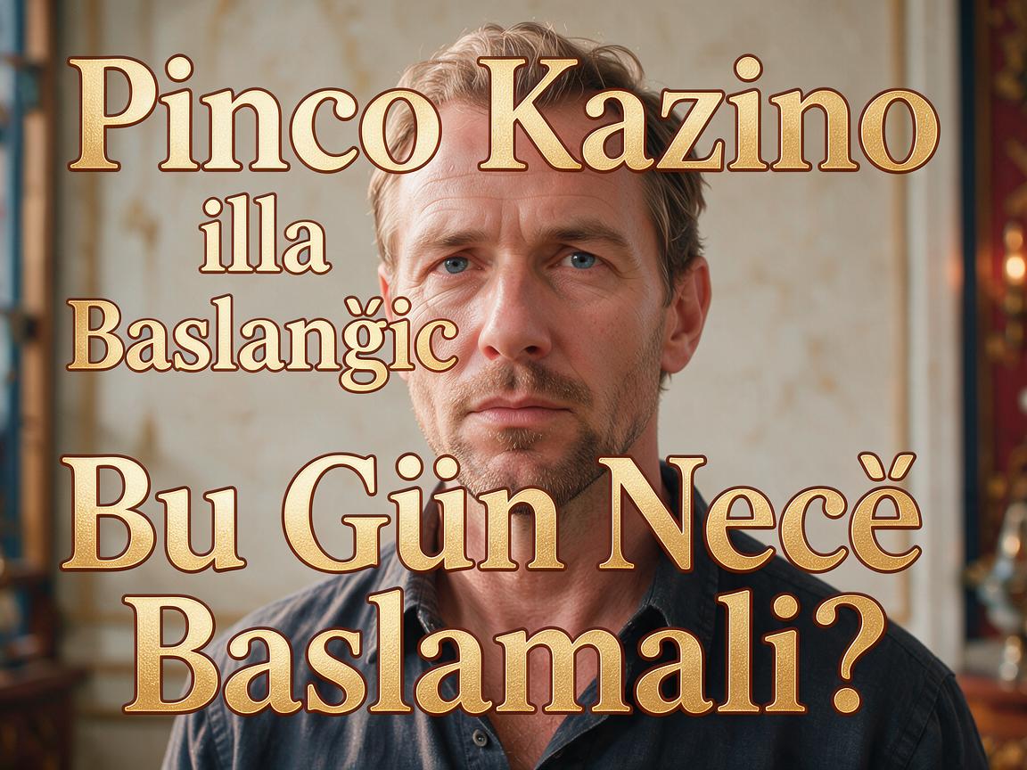 Pinco Kazino ilə Başlanğıc: Bu Gün Necə Başlamalı?
