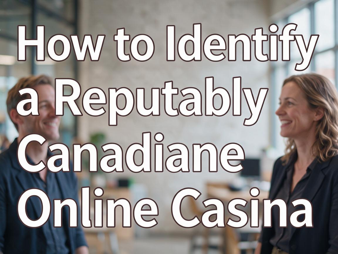 How to Identify a Reputable Canadian Online Casino