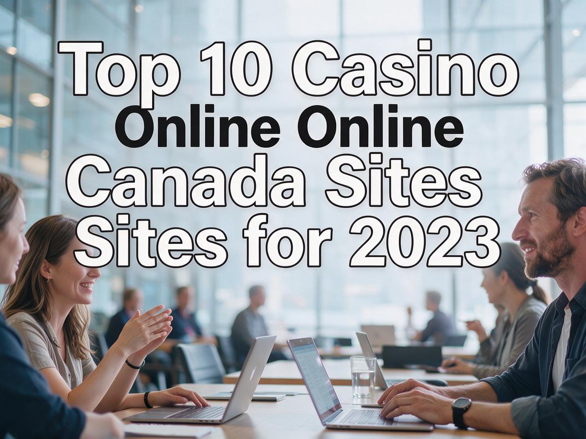 Top 10 Casino Online Canada Sites for 2023