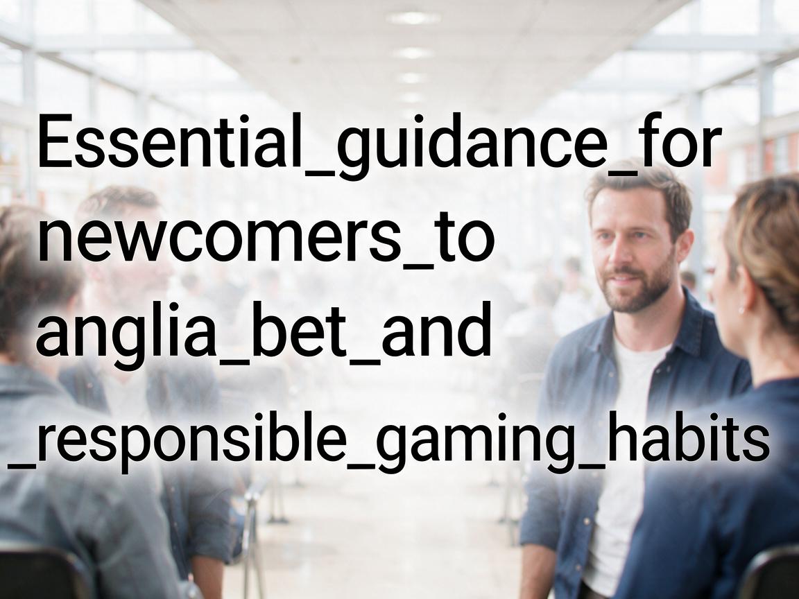 Essential_guidance_for_newcomers_to_anglia_bet_and_responsible_gaming_habits