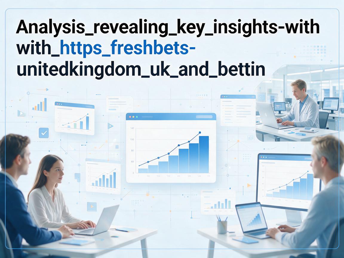 Analysis_revealing_key_insights_with_https_freshbets-unitedkingdom_uk_and_bettin