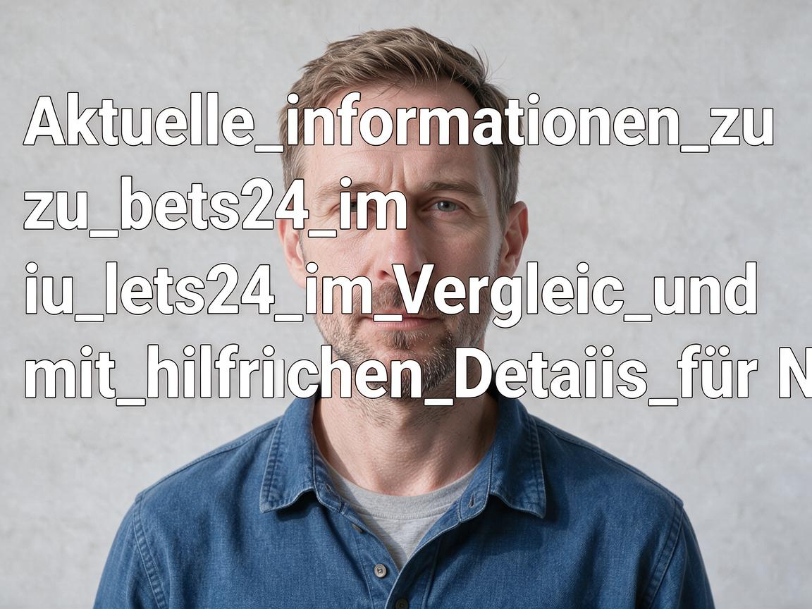 Aktuelle_Informationen_zu_bets24_im_Vergleich_und_mit_hilfreichen_Details_für_N