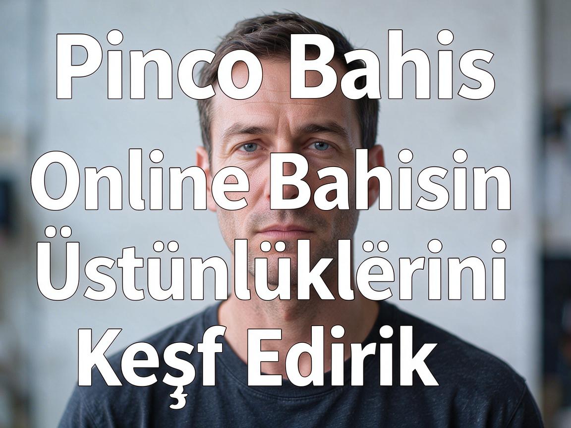 Pinco Bahis: Online Bahisin Üstünlüklərini Kəşf Edirik