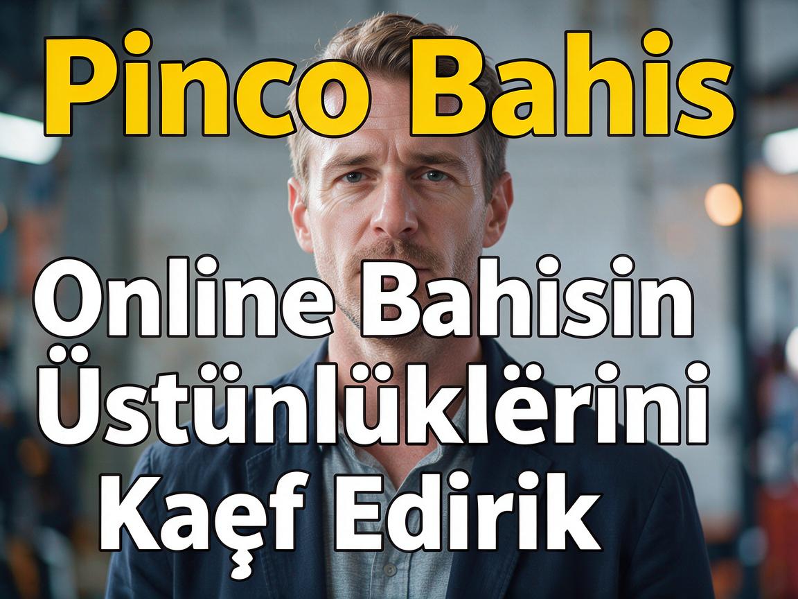 Pinco Bahis: Online Bahisin Üstünlüklərini Kəşf Edirik