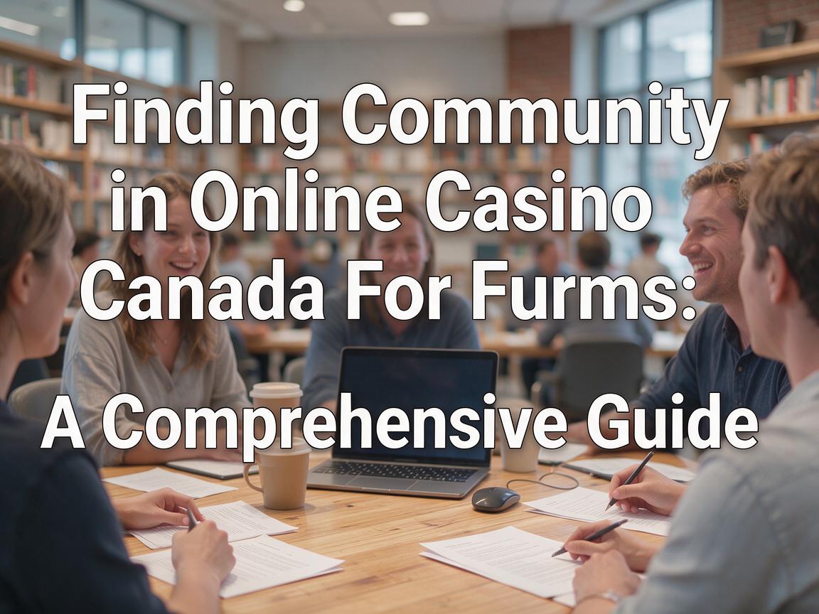 Finding Community in Online Casino Canada Forums: A Comprehensive Guide