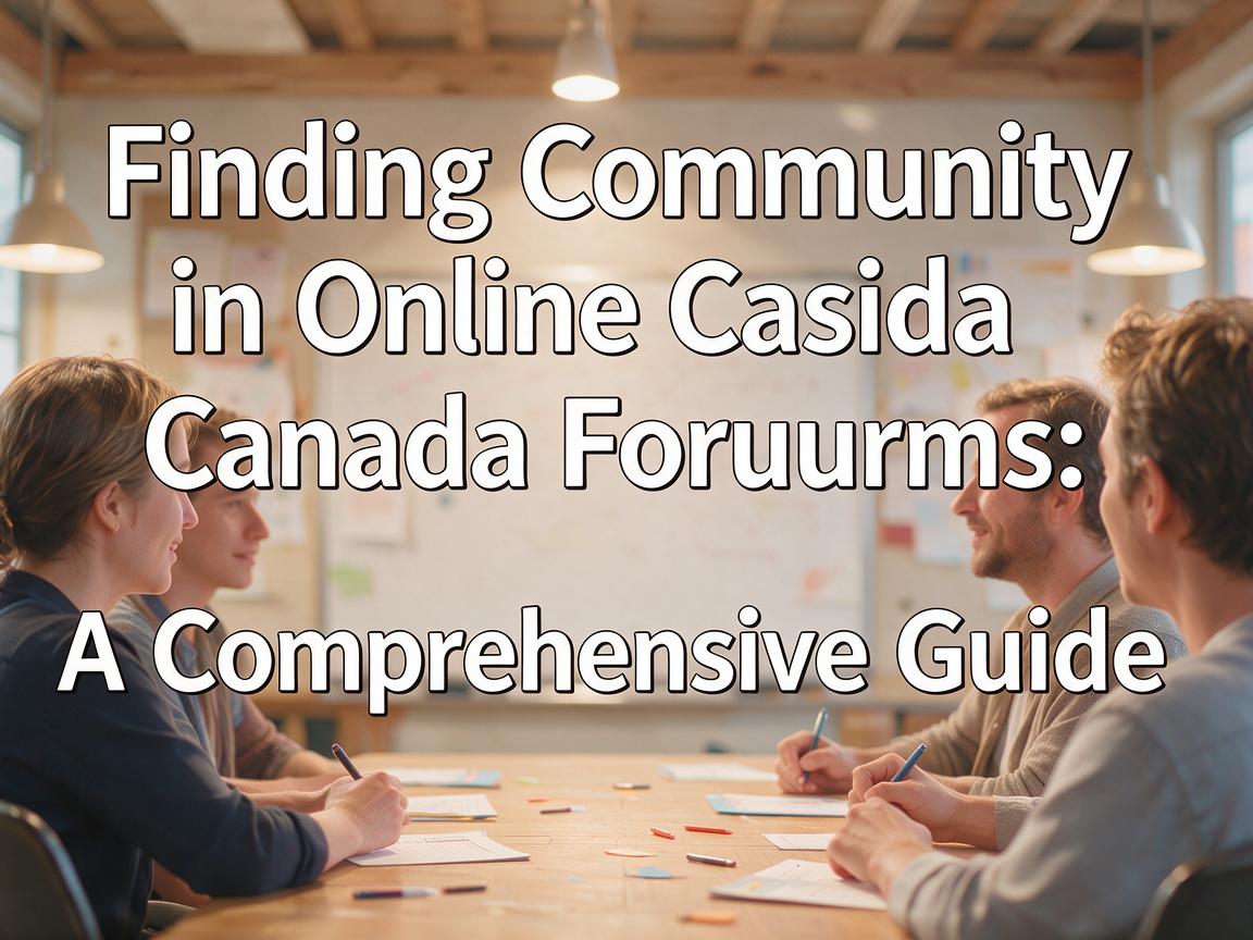 Finding Community in Online Casino Canada Forums: A Comprehensive Guide