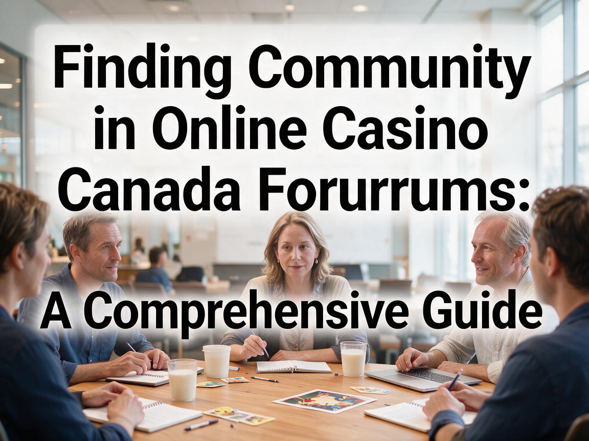 Finding Community in Online Casino Canada Forums: A Comprehensive Guide