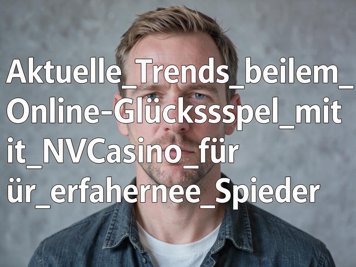 Aktuelle_Trends_beim_Online-Glücksspiel_mit_NVCasino_für_erfahrene_Spieler_ent