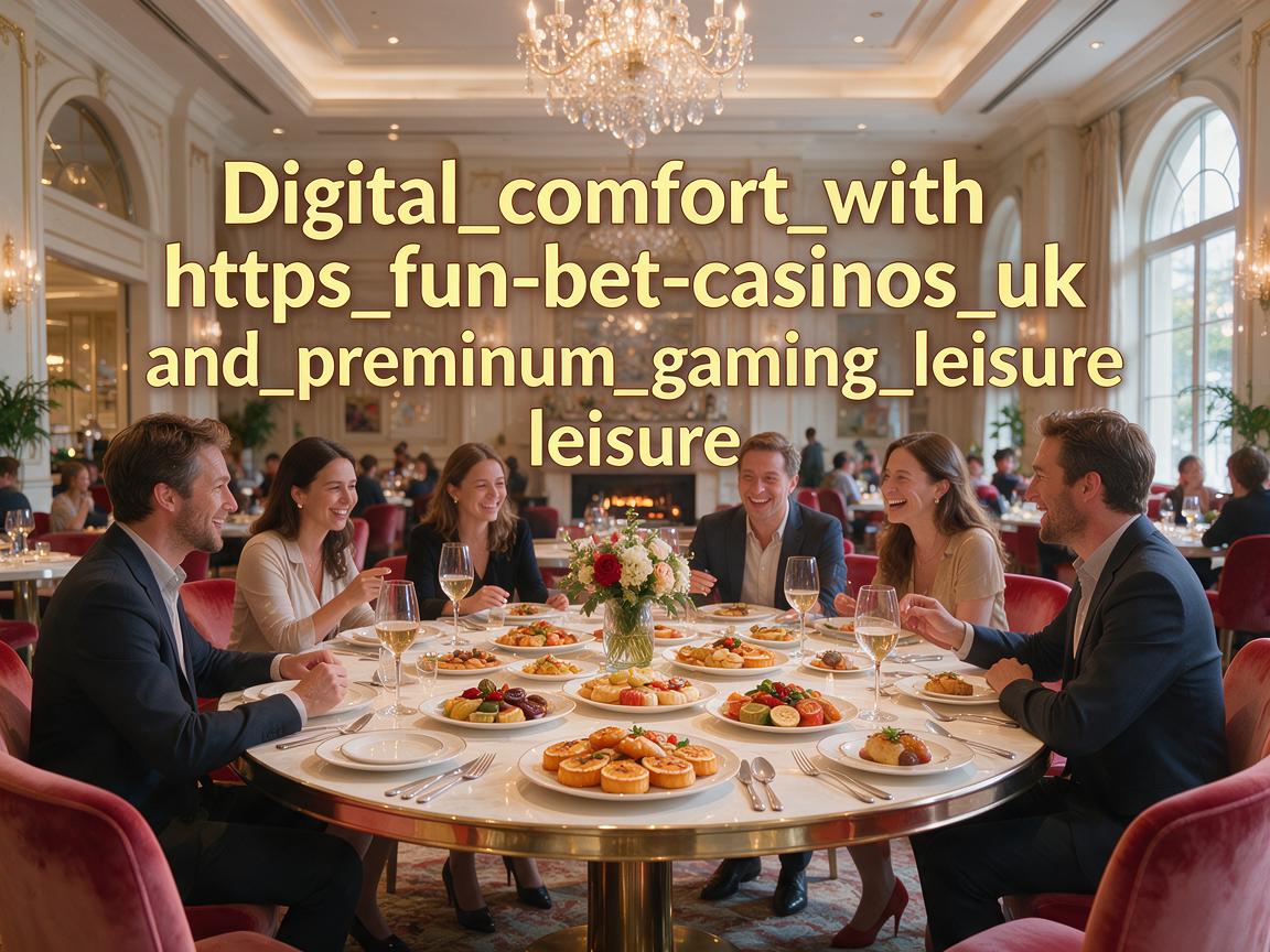 Digital_comfort_with_https_fun-bet-casinos_uk_and_premium_gaming_leisure