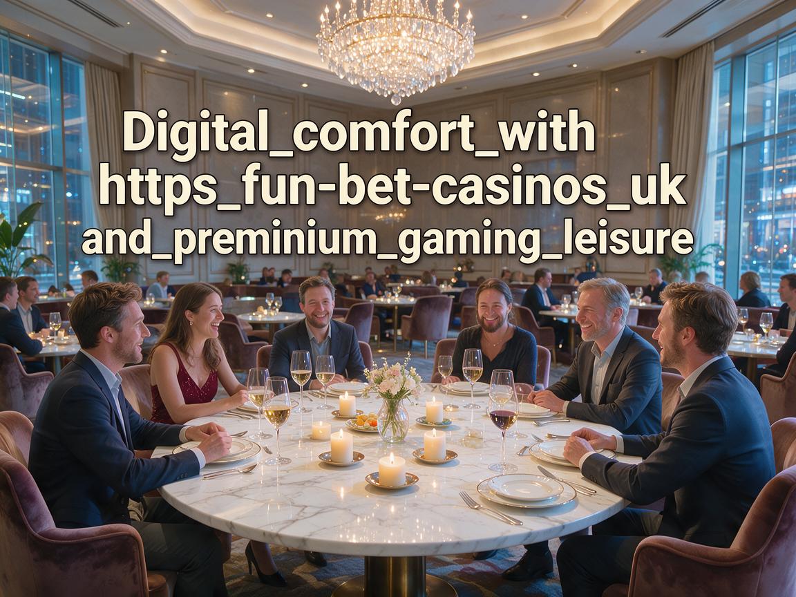 Digital_comfort_with_https_fun-bet-casinos_uk_and_premium_gaming_leisure