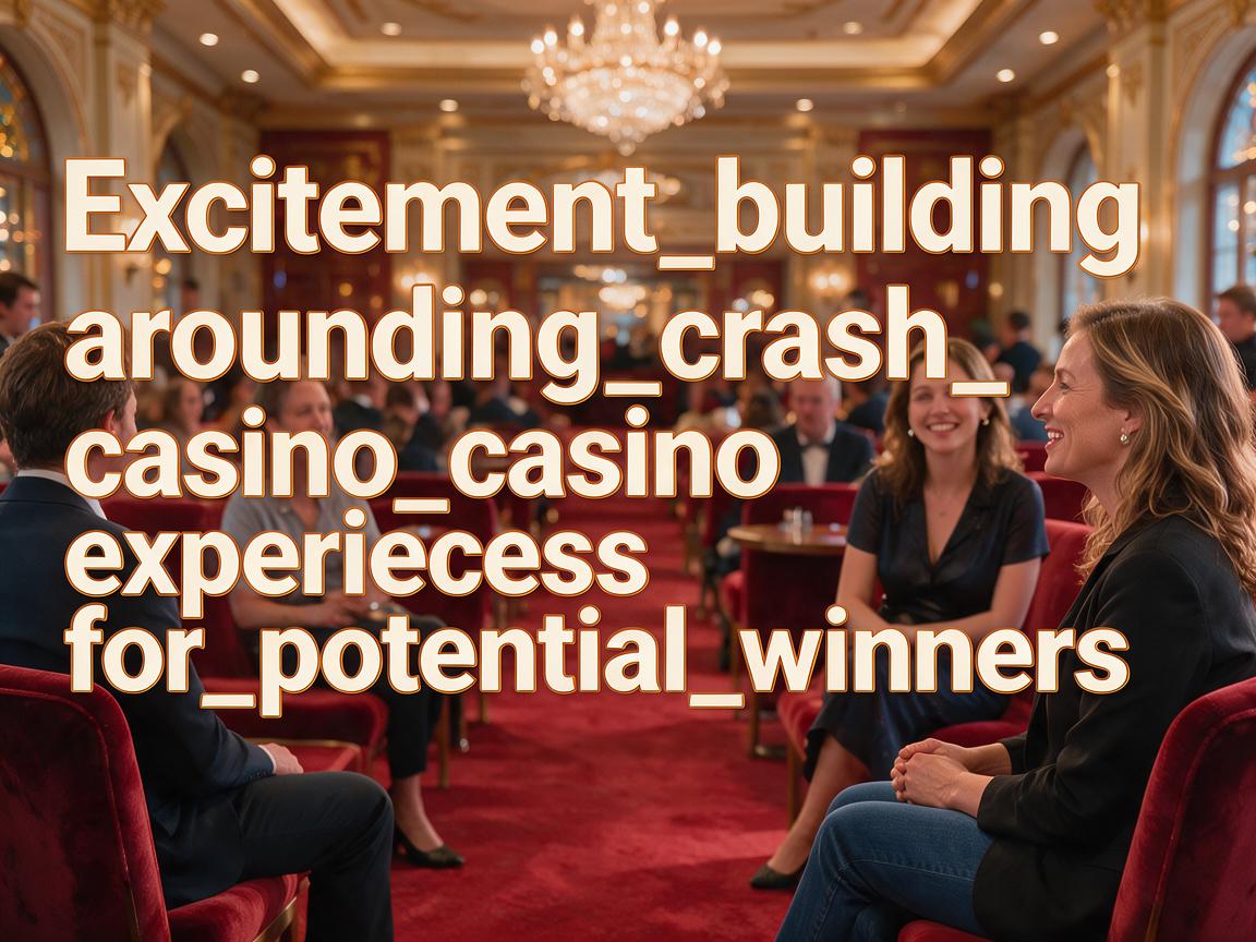 Excitement_building_around_crash_casino_experiences_for_potential_winners