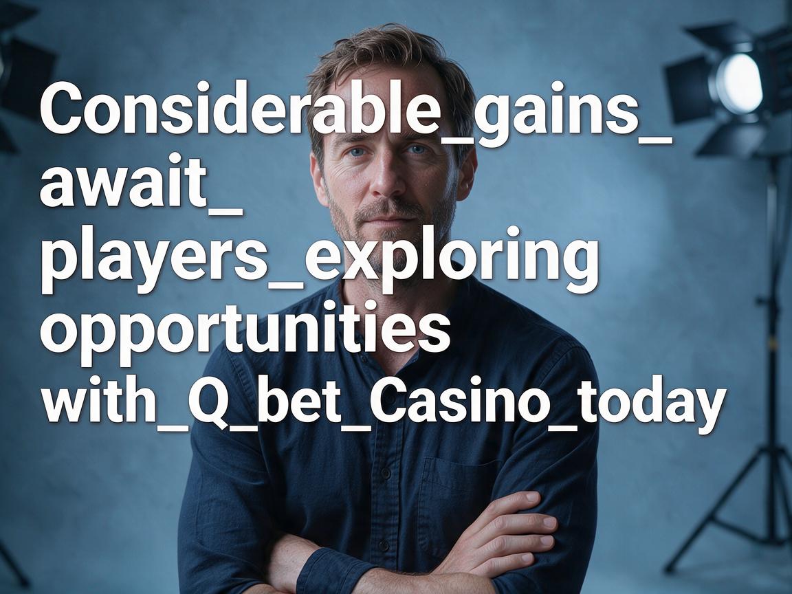 Considerable_gains_await_players_exploring_opportunities_with_Q_bet_Casino_today
