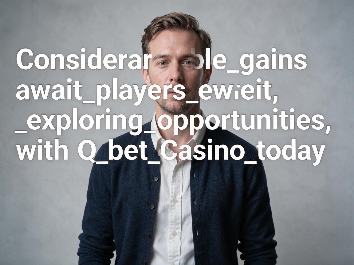Considerable_gains_await_players_exploring_opportunities_with_Q_bet_Casino_today