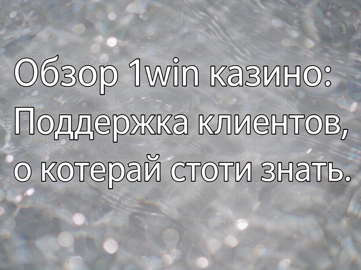 Обзор 1win казино: Поддержка клиентов, о которой стоит знать