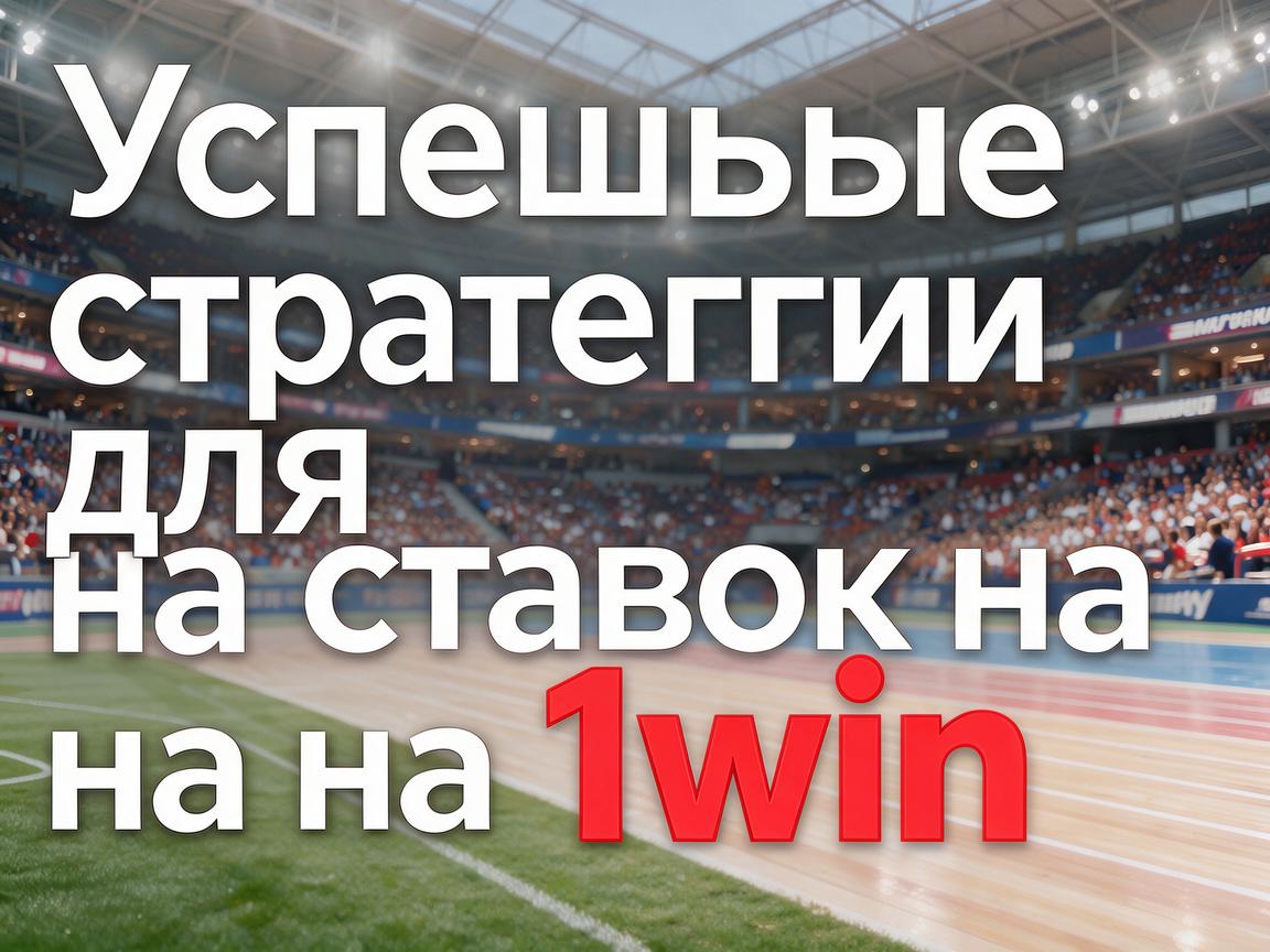 Успешные стратегии для ставок на спорт на 1win