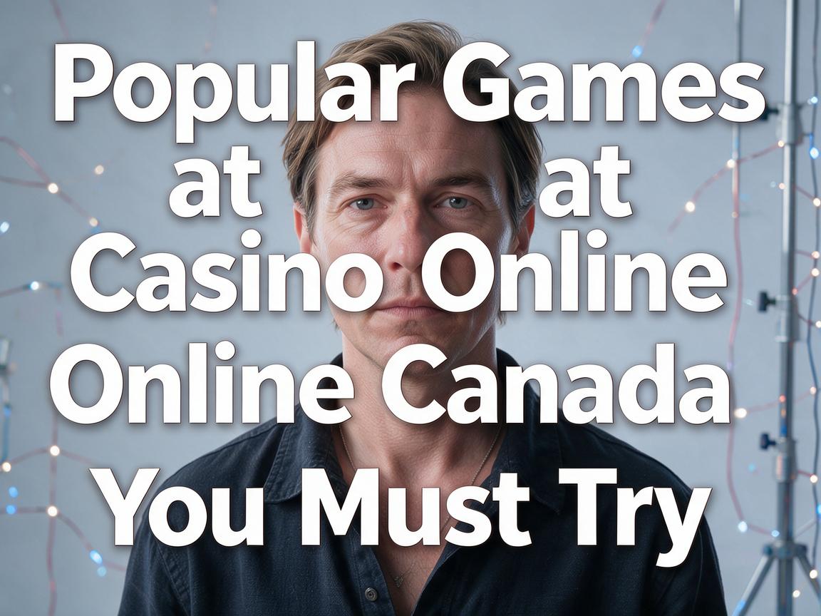 Popular Games at Casino Online Canada You Must Try