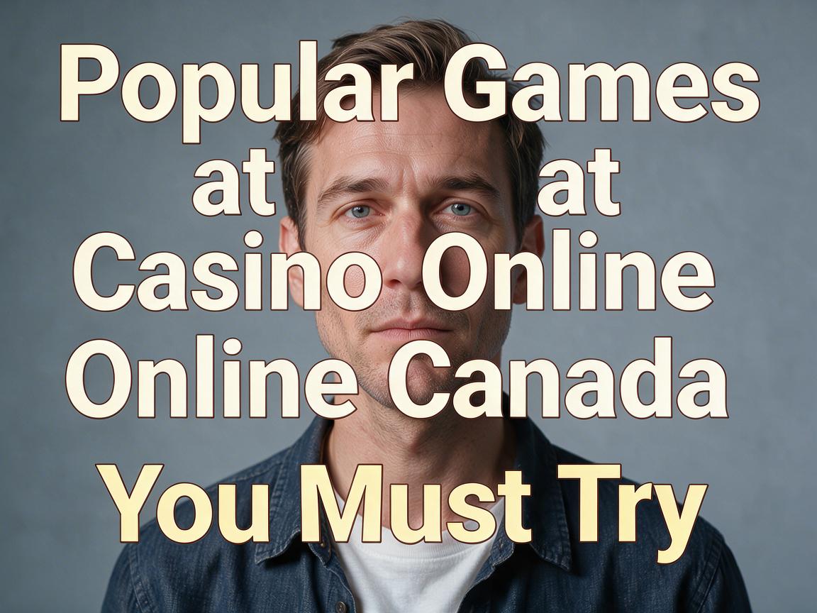 Popular Games at Casino Online Canada You Must Try