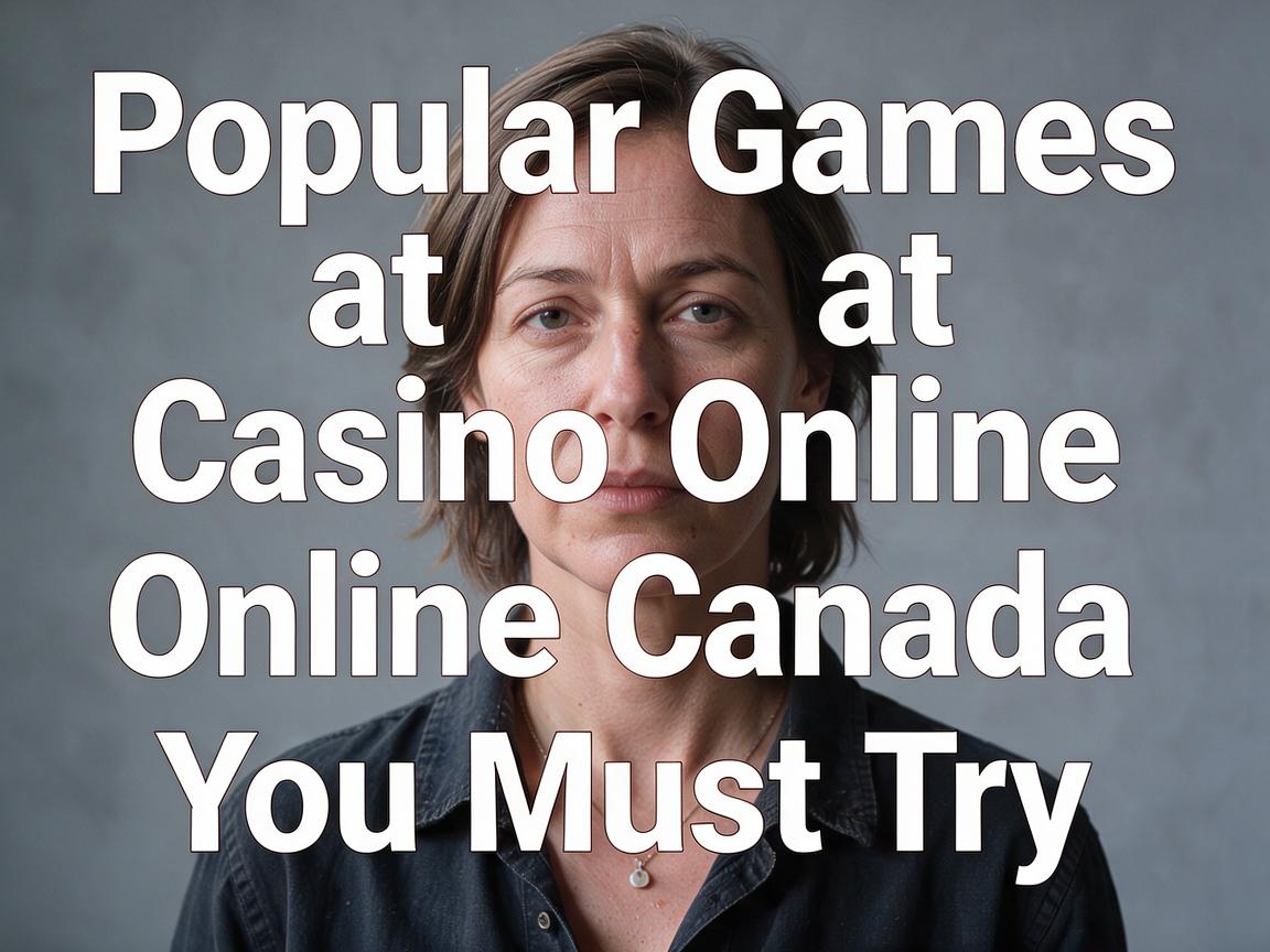 Popular Games at Casino Online Canada You Must Try