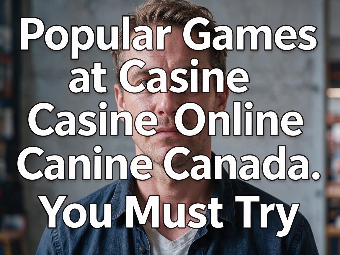 Popular Games at Casino Online Canada You Must Try
