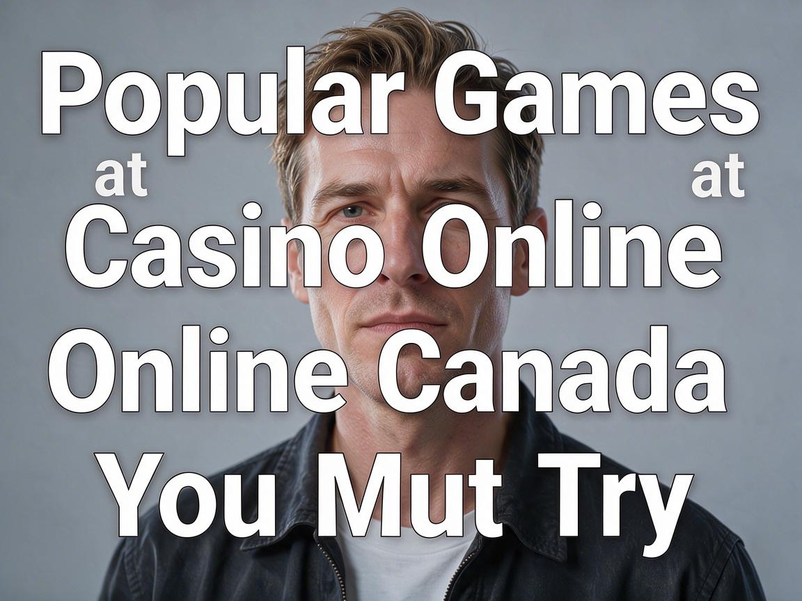 Popular Games at Casino Online Canada You Must Try