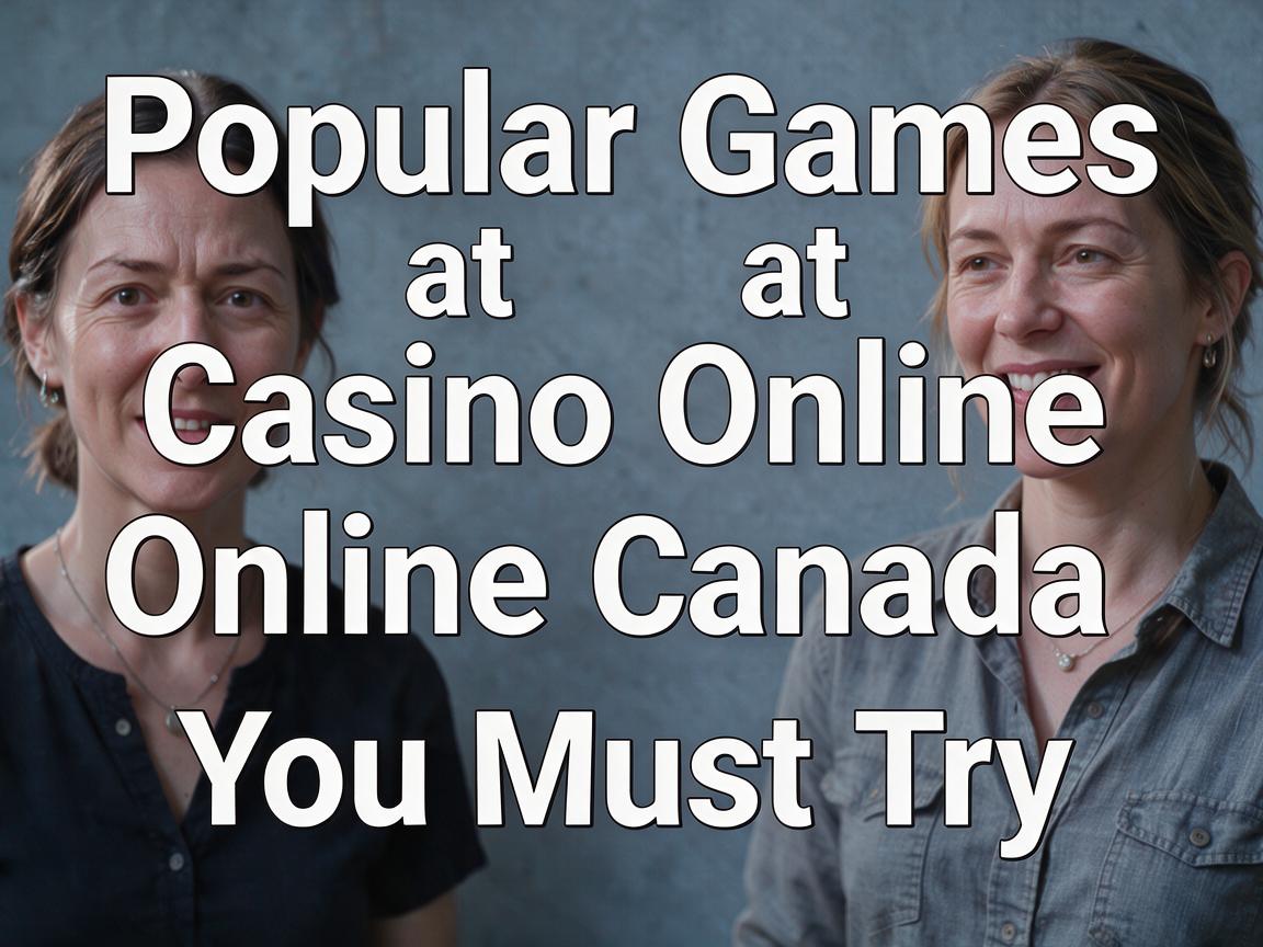 Popular Games at Casino Online Canada You Must Try