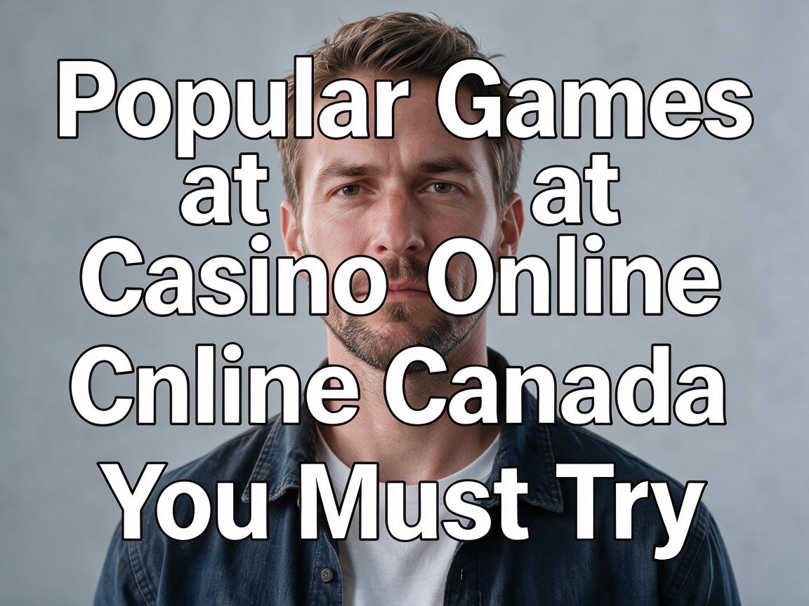 Popular Games at Casino Online Canada You Must Try