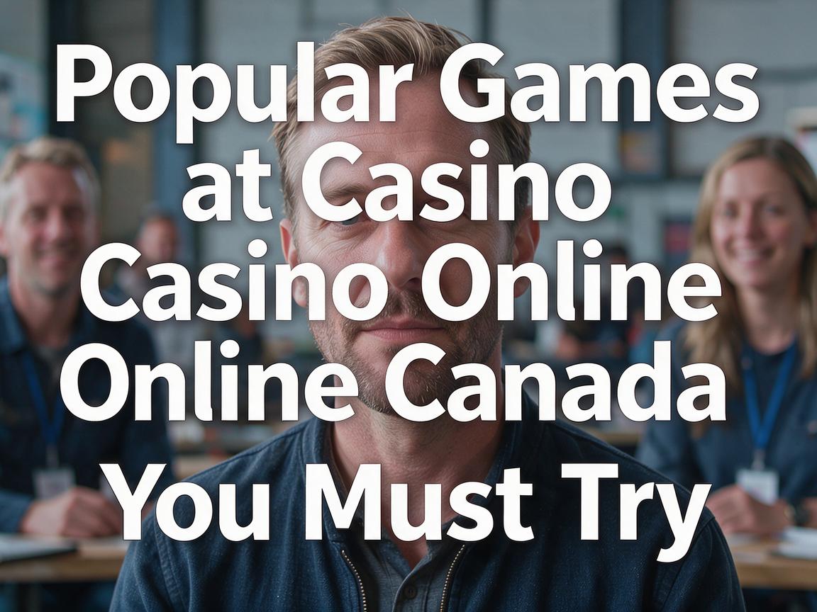 Popular Games at Casino Online Canada You Must Try