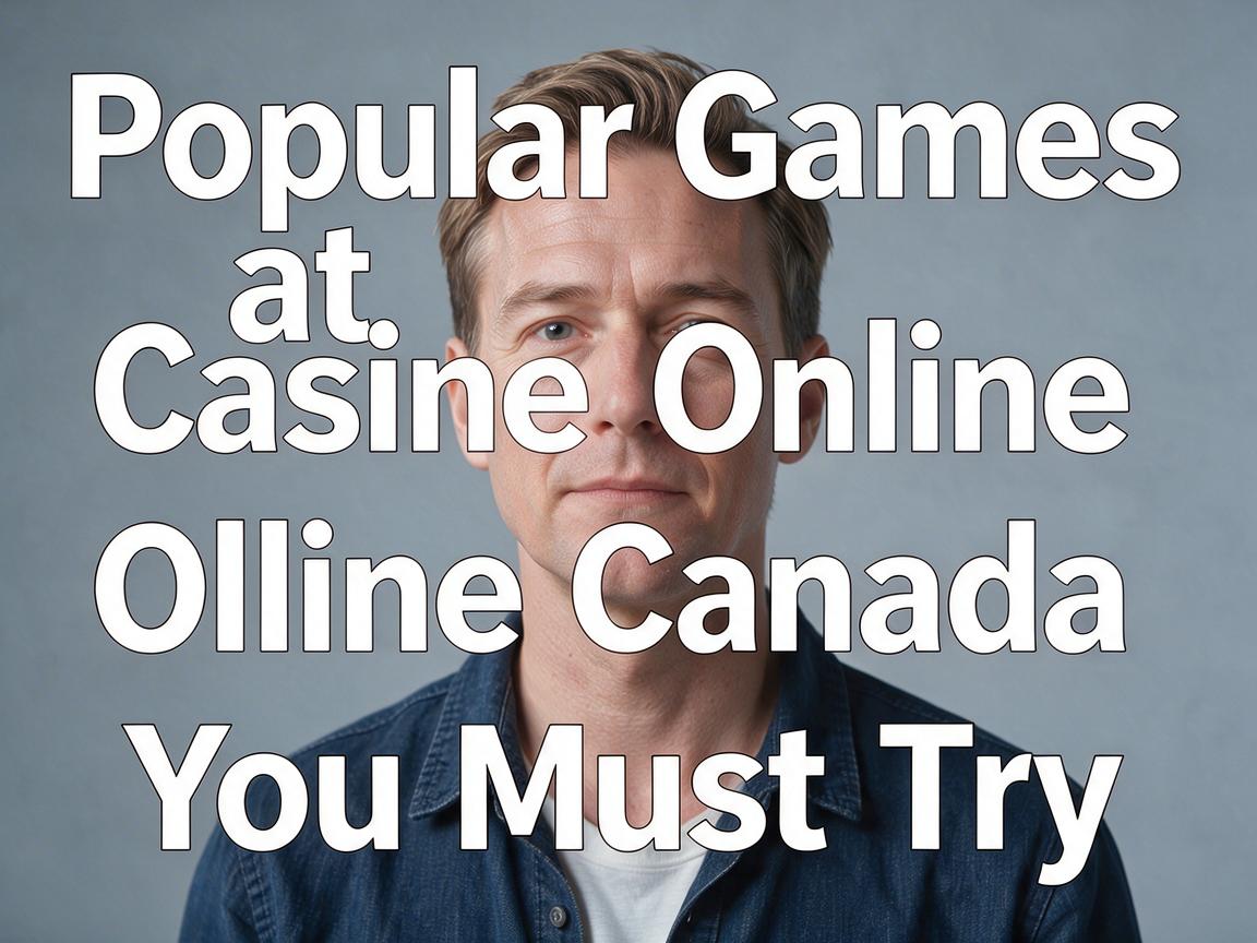 Popular Games at Casino Online Canada You Must Try