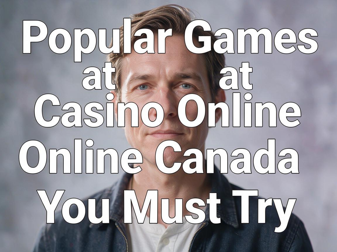Popular Games at Casino Online Canada You Must Try